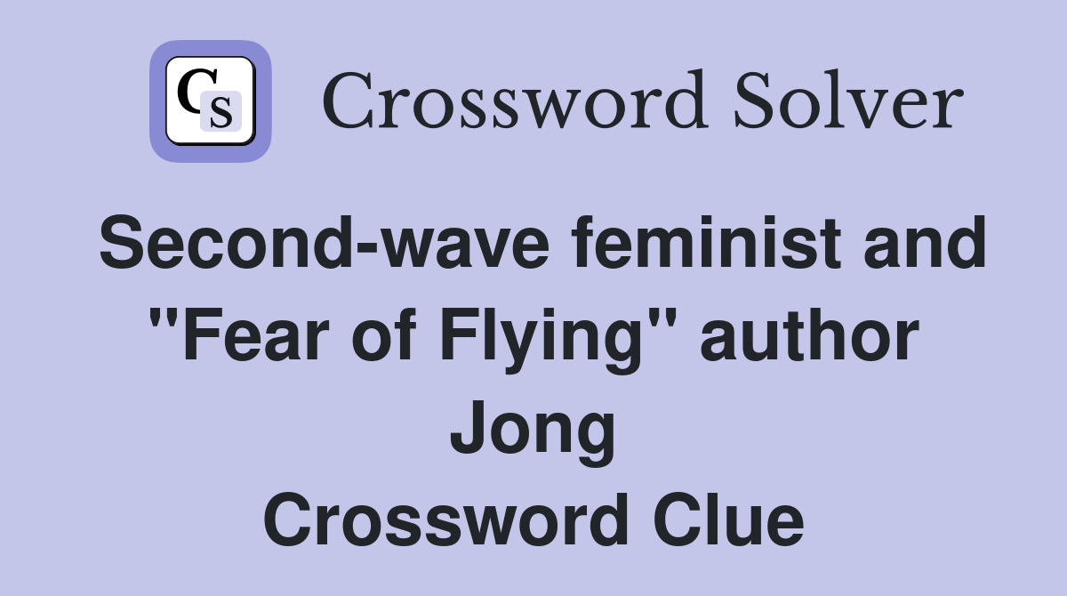 Secondwave feminist and "Fear of Flying" author Jong Crossword Clue